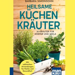 Heilsame Küchenkräuter: 10 Kräuter für Körper und Seele. Mit zahlreichen Anwendungen für Gesundheit und Küche. Kompakt-Ratgeber.