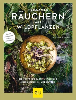 Heilsames Räuchern mit Wildpflanzen. Die Kraft aus Garten, Wald und Wiese erkennen und nutzen.