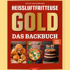 Heißluftfritteuse GOLD Das Backbuch: über 120 Backrezepte der SPIEGEL Bestsellerautorin Antje Watermann - Backen im Air-Fryer.