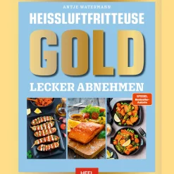 Heißluftfritteuse GOLD Lecker Abnehmen: Kochbuch - über 120 Kalorien- und fettarme Rezepte der SPIEGEL Bestsellerautorin Antje Watermann.