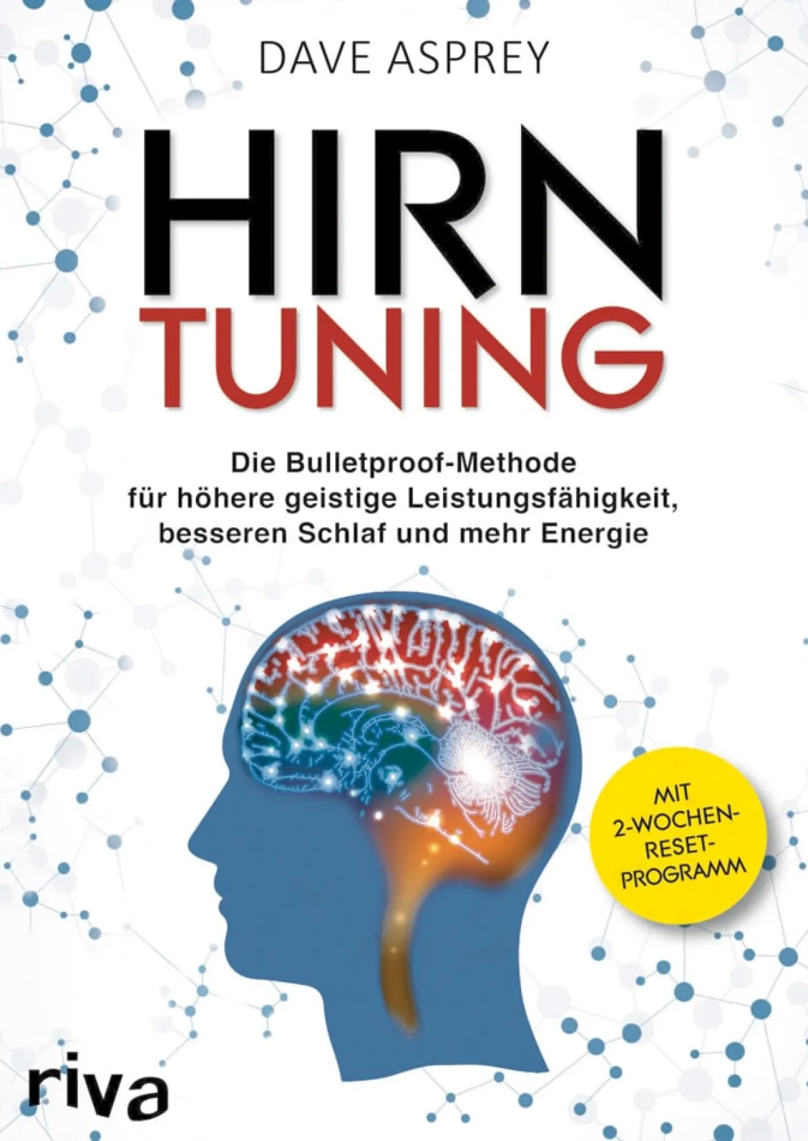 Hirntuning - Die Bulletproof-Methode für höhere geistige Leistungsfähigkeit, besseren Schlaf und mehr Energie