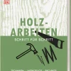 Holzarbeiten Schritt für Schritt. Techniken - Werkzeuge - Projekte.