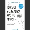 Hör auf zu glauben, was du denkst. Der einfache Weg für Ruhe im Kopf.