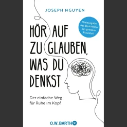 Hör auf zu glauben, was du denkst. Der einfache Weg für Ruhe im Kopf.
