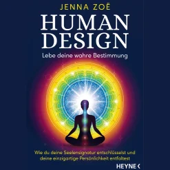 Human Design - Lebe deine wahre Bestimmung: Wie du deine Seelensignatur entschlüsselst und deine einzigartige Persönlichkeit entfaltest.
