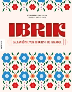 Ibrik. Balkanküche von Bukarest bis Istanbul.
