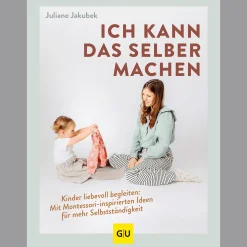 Ich kann das selber machen: Kinder liebevoll begleiten: Mit Montessori-inspirierten Ideen für mehr Selbstständigkeit.