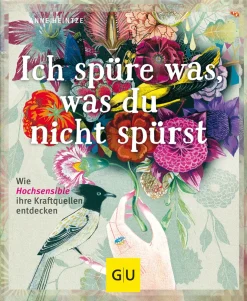 Ich spüre was, was du nicht spürst. Wie Hochsensible ihre Kraftquellen entdecken.