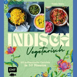 Indisch vegetarisch. 60 authentische Gerichte in 30 Minuten.