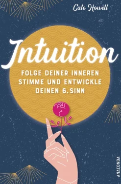 Intuition. Folge deiner inneren Stimme und entwickle deinen 6. Sinn.