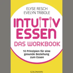 Intuitiv essen - das Workbook: 10 Prinzipien für eine gesunde Beziehung zum Essen.