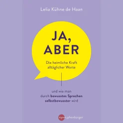 Ja, aber .... Die heimliche Kraft alltäglicher Worte und wie man durch bewusstes Sprechen selbstbewusster wird.