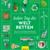 Jeden Tag die Welt retten. Wie wir mit 66 Alltagsentscheidungen die Erde zu einem besseren Ort machen.
