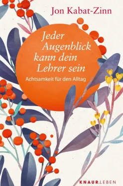 Jeder Augenblick kann dein Lehrer sein. Achtsamkeit für den Alltag.