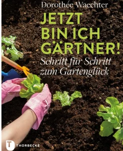 Jetzt bin ich Gärtner! Schritt für Schritt zum Gartenglück.