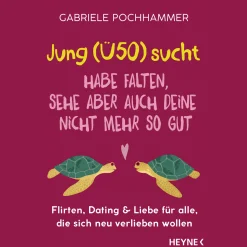Jung (Ü50) sucht - Habe Falten, sehe aber auch deine nicht mehr so gut: Flirten, Dating & Liebe für alle, die sich neu verlieben wollen.