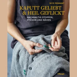 Kaputt geliebt und heil geflickt: Nachhaltig stopfen, sticken und nähen.