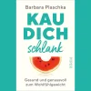 Kau dich schlank: Gesund und genussvoll zum Wohlfühlgewicht | Abnehmen ganz ohne Diät.