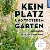 Kein Platz und trotzdem Garten. Ideen für kleine Beete.