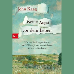 Keine Angst vor dem Leben. Wie uns der Pragmatismus von William James in unsicheren Zeiten helfen kann.