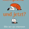 Komplexe - und jetzt? Wie wir sie erkennen und mit ihnen leben.