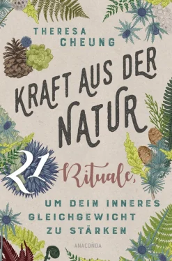 Kraft aus der Natur. 21 Rituale, um dein inneres Gleichgewicht zu stärken.