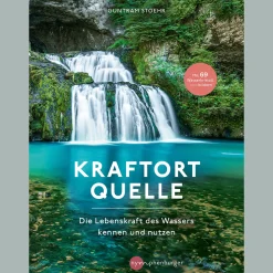 Kraftort Quelle: Die Lebenskraft des Wassers kennen und nutzen.