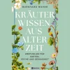 Kräuterwissen aus alter Zeit. Wertvolles für Garten, Küche und Gesundheit.