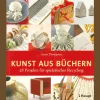 Kunst aus Büchern. 28 Projekte für spielerisches Recycling.