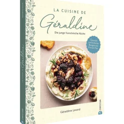La Cuisine de Géraldine. Die junge französische Küche. Gesunde und einfache Rezepte mit French Flair.