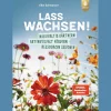 Lass wachsen! Nachhaltig gärtnern, Artenvielfalt fördern.