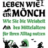 Leben wie ein Mönch. Die Weisheit des Mittelalters für Ihren Alltag.