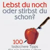 Lebst Du noch oder stirbst Du schon? 100 todsichere Tipps für ein langes Leben