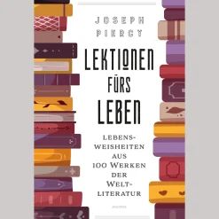 Lektionen fürs Leben. Lebensweisheiten aus 100 Werken der Weltliteratur.