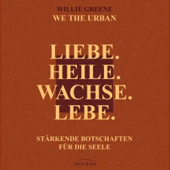 Liebe. Heile. Wachse. Lebe.: Stärkende Botschaften für die Seele - vom Gründer von WE THE URBAN.