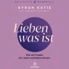 Lieben was ist: Wie vier Fragen Ihr Leben verändern können - The Work - Aus der Reihe "Spirituelle Wegweiser".