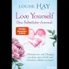 Love Yourself - Das Selbstliebe-Journal: Affirmationen und Übungen, um deine innere Kraft und Schönheit erblühen zu lassen.