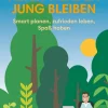 Älter werden, jung bleiben. Smart planen, zufrieden leben, Spaß haben.