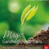 Magic. Ganzheitlich gärtnern. Von Mondgärtnern bis Pflanzenmedizin.