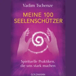 Meine 100 Seelenschützer: Spirituelle Praktiken, die uns stark machen.