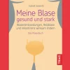 Meine Blase gesund und stark: Blasenentzündungen, Reizblase und Inkontinenz wirksam lindern. Das Praxisbuch.