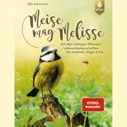 Meise mag Melisse. Mit den richtigen Pflanzen Lebensräume schaffen für Insekten, Vögel & Co.