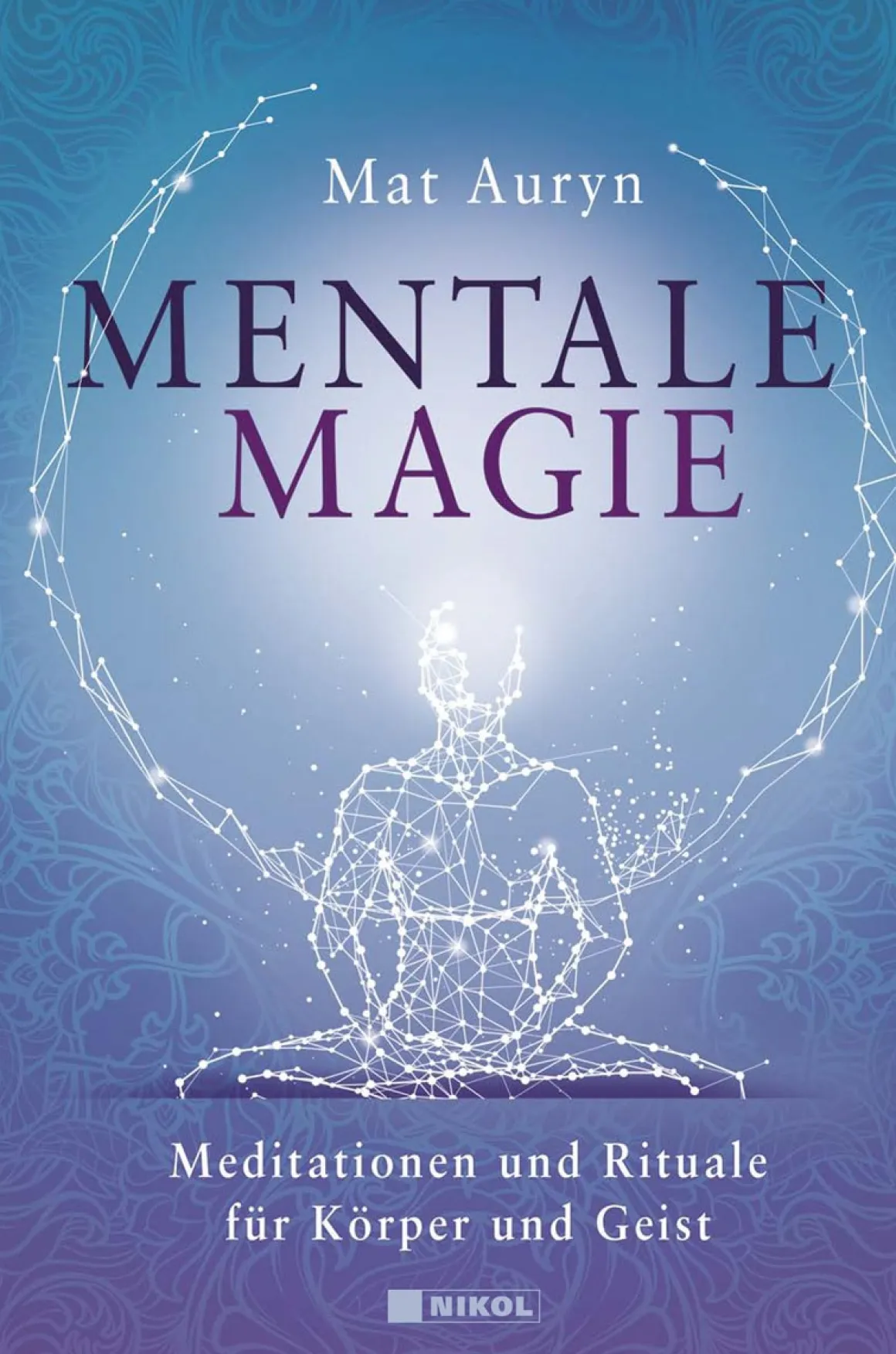 Mentale Magie. Meditationen und Rituale für Körper und Geist.
