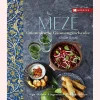 Meze: Orientalische Gaumengeschenke - Dips, Salate, Fingerfood, Gebäck und Süßes.