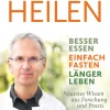 Mit Ernährung heilen. Besser essen, einfach fasten, länger leben. Neuestes Wissen aus Forschung und Praxis.