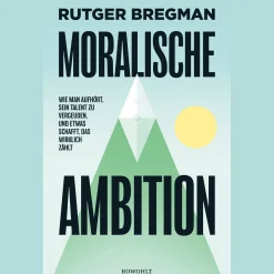 Moralische Ambition. Wie man aufhört, sein Talent zu vergeuden, und etwas schafft, das wirklich zählt.