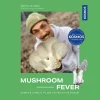 Mushroom Fever: Über die Liebe zu Pilzen und wo du sie findest. Wer wissen will, was es mit dem Pilz-Trend auf sich hat, der wird in diesem Buch fündig! Eine Reise in die faszinierende Welt der Pilze.