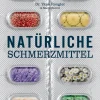 Natürliche Schmerzmittel. Beschwerdefrei mit Pflanzenkraft und wirksamen Übungen.