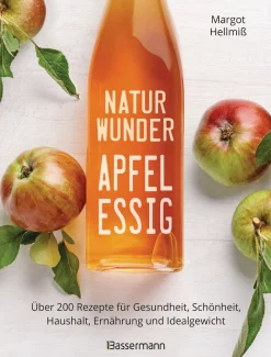 Naturwunder Apfelessig. Über 200 Rezepte für Gesundheit, Schönheit, Haushalt, Ernährung und Idealgewicht.