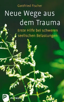 Neue Wege aus dem Trauma. Erste Hilfe bei schweren seelischen Belastungen